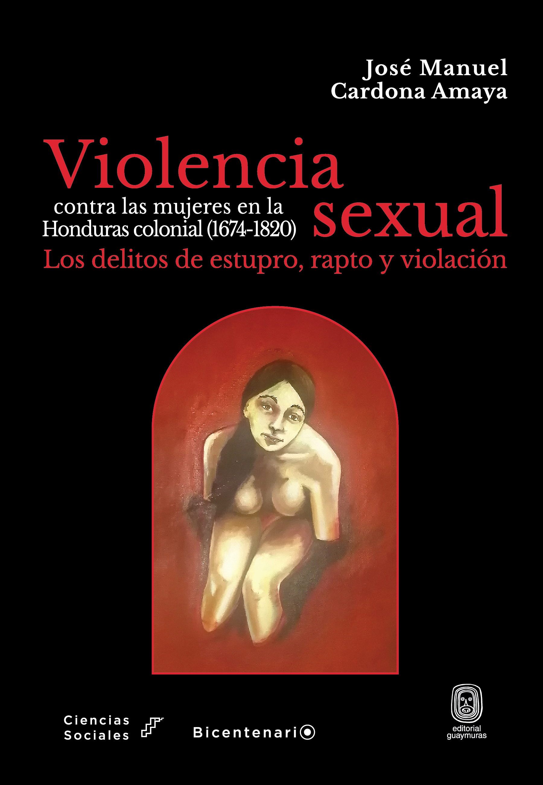 Violencia sexual contra las mujeres en la Honduras colonial (1674-1820). Los delitos de estupro, rapto y violación